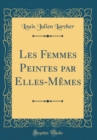 Image for Les Femmes Peintes par Elles-Memes (Classic Reprint)