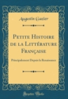 Image for Petite Histoire de la Litterature Francaise: Principalement Depuis la Renaissance (Classic Reprint)