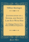 Image for Justification of a Sinner, and Satan&#39;s Law-Suit With Him: In a Dialogue Between Two Men of Different Experiences (Classic Reprint)