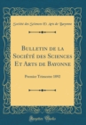 Image for Bulletin de la Societe des Sciences Et Arts de Bayonne: Premier Trimestre 1892 (Classic Reprint)