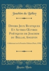 Image for Divers Jeux Rustiques Et Autres ?uvres Poetiques de Joachim du Bellay, Angevin: Collationne sur la Premiere Edition (Paris, 1558) (Classic Reprint)