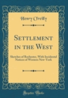 Image for Settlement in the West: Sketches of Rochester, With Incidental Notices of Western New-York (Classic Reprint)