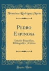 Image for Pedro Espinosa: Estudio Biografico, Bibliografico y Critico (Classic Reprint)