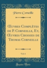 Image for ?uvres Completes de P. Corneille, Et, ?uvres Choisies de Thomas Corneille, Vol. 6 (Classic Reprint)