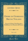 Image for Opere di Giordano Bruno Nolano, Vol. 1 of 2: Ora per la Prima Volta Raccolte e Pubblicate; Col. Ritratto dell&#39;Autore (Classic Reprint)