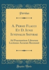 Image for A. Persii Flacci Et D. Iunii Iuvenalis Satyrae: Ad Praestantium Librorum Lectiones Accurate Recensuit (Classic Reprint)