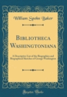 Image for Bibliotheca Washingtoniana: A Descriptive List of the Biographies and Biographical Sketches of George Washington (Classic Reprint)