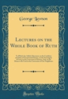 Image for Lectures on the Whole Book of Ruth: To Which Are Added, Discourses on the Condition and Duty of Unconverted Sinners, on the Sovereignty of Grace in the Conversion of Sinners, And, on the Means to Be U