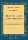 Image for The New Crime Against Humanity: A Sermon, Preached at the Music Hall, in Boston, on Sunday, June 4, 1854 (Classic Reprint)