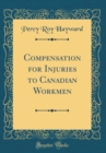 Image for Compensation for Injuries to Canadian Workmen (Classic Reprint)