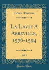 Image for La Ligue A Abbeville, 1576-1594, Vol. 3 (Classic Reprint)