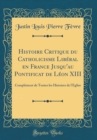 Image for Histoire Critique du Catholicisme Liberal en France Jusqu&#39;au Pontificat de Leon XIII: Complement de Toutes les Histoires de l&#39;Eglise (Classic Reprint)