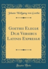 Image for Goethii Elegiæ Duæ Versibus Latinis Expressæ (Classic Reprint)