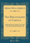Image for The Bibliography of Carlyle: A Bibliographical List, Arranged in Chronological Order of the Published Writings in Prose and Verse of Thomas Carlyle, From 1820 to 1881 (Classic Reprint)