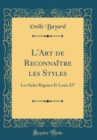 Image for L&#39;Art de Reconnaitre les Styles: Les Styles Regence Et Louis XV (Classic Reprint)