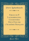 Image for Fables de P. Lachambeaudie, Couronnees Deux Fois par l&#39;Academie Francaise (Classic Reprint)