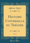 Image for Histoire Universelle du Theatre, Vol. 4 (Classic Reprint)