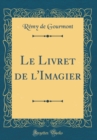 Image for Le Livret de l&#39;Imagier (Classic Reprint)