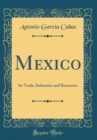 Image for Mexico: Its Trade, Industries and Resources (Classic Reprint)