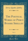 Image for The Poetical Works of Percy Bysshe Shelley, Vol. 2 (Classic Reprint)