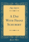 Image for A Day With Franz Schubert (Classic Reprint)