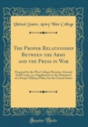 Image for The Proper Relationship Between the Army and the Press in War: Prepared by the War College Division, General Staff Corps, as a Supplement to the Statement of a Proper Military Policy for the United St