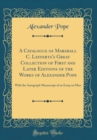 Image for A Catalogue of Marshall C. Lefferts&#39;s Great Collection of First and Later Editions of the Works of Alexander Pope: With the Autograph Manuscript of an Essay on Man (Classic Reprint)