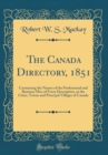 Image for The Canada Directory, 1851: Containing the Names of the Professional and Business Men of Every Description, in the Cities, Towns and Principal Villages of Canada (Classic Reprint)