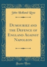 Image for Dumouriez and the Defence of England Against Napoleon (Classic Reprint)