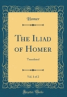 Image for The Iliad of Homer, Vol. 1 of 2: Translated (Classic Reprint)