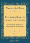 Image for Reflexoes Sobre A Lingua Portugueza, Vol. 1: Trata do Valor das Palavras e Correccao da Grammatica (Classic Reprint)