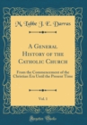 Image for A General History of the Catholic Church, Vol. 1: From the Commencement of the Christian Era Until the Present Time (Classic Reprint)