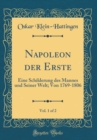 Image for Napoleon der Erste, Vol. 1 of 2: Eine Schilderung des Mannes und Seiner Welt; Von 1769-1806 (Classic Reprint)