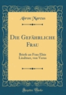 Image for Die Gefahrliche Frau: Briefe an Frau Elsie Lindtner, von Verus (Classic Reprint)