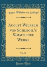 Image for August Wilhelm von Schlegel&#39;s Sammtliche Werke, Vol. 10 (Classic Reprint)