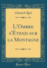 Image for L&#39;Ombre s&#39;Etend sur la Montagne (Classic Reprint)