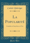Image for La Popularite: Comedie en Cinq Actes, en Vers (Classic Reprint)