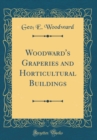 Image for Woodward&#39;s Graperies and Horticultural Buildings (Classic Reprint)