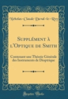 Image for Supplement a l&#39;Optique de Smith: Contenant une Theorie Generale des Instruments de Dioptrique (Classic Reprint)