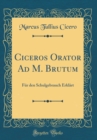 Image for Ciceros Orator Ad M. Brutum: Fur den Schulgebrauch Erklart (Classic Reprint)