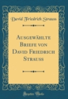 Image for Ausgewahlte Briefe von David Friedrich Strauß (Classic Reprint)