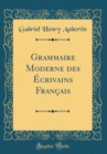 Image for Grammaire Moderne des Ecrivains Francais (Classic Reprint)