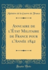 Image for Annuaire de l&#39;Etat Militaire de France pour l&#39;Annee 1842 (Classic Reprint)