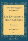 Image for Die Entdeckung der Nilquellen, Vol. 1: Reisetagebuch (Classic Reprint)