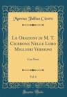 Image for Le Orazioni di M. T. Cicerone Nelle Loro Migliori Versioni, Vol. 6: Con Note (Classic Reprint)