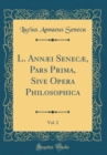 Image for L. Annæi Senecæ, Pars Prima, Sive Opera Philosophica, Vol. 2 (Classic Reprint)