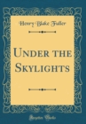 Image for Under the Skylights (Classic Reprint)