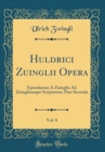Image for Huldrici Zuinglii Opera, Vol. 8: Epistolarum A Zuinglio Ad Zuingliumque Scriptarum, Pars Secunda (Classic Reprint)