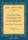 Image for Les Jesuites Criminels de Leze-Majeste: Dans la Theorie Et dans la Pratique (Classic Reprint)
