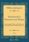 Image for Shakspeare&#39;s Dramatische Werke, Vol. 8: Die Lustigen Weiber von Windsor, das Wintermahrchen, Othello, Konig Lear (Classic Reprint)